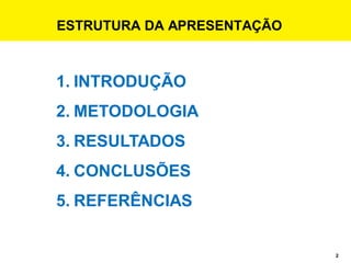 2
ESTRUTURA DA APRESENTAÇÃO
1. INTRODUÇÃO
2. METODOLOGIA
3. RESULTADOS
4. CONCLUSÕES
5. REFERÊNCIAS
 