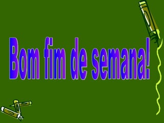 Bom fim de semana! 