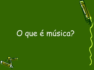 O que é música? 