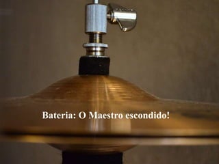 Bateria: O Maestro escondido!
 