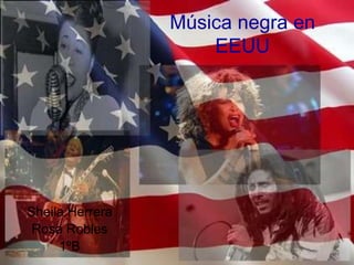 Música negra en
EEUU
Sheila Herrera
Rosa Robles
1ºB
 