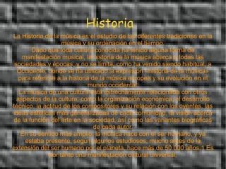 Historia
La Historia de la música es el estudio de las diferentes tradiciones en la
                    música y su ordena...