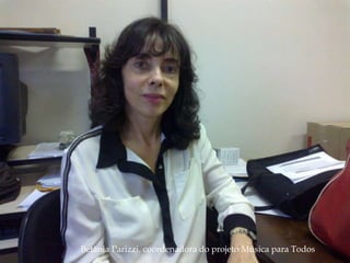 Betânia Parizzi, coordenadora do projeto Música para Todos 
 