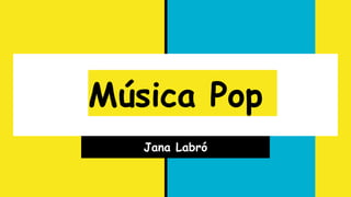 Música Pop
Jana Labró
 