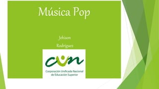 Música Pop
Jehison
Rodríguez
 