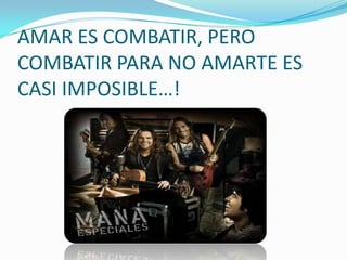 AMAR ES COMBATIR, PERO
COMBATIR PARA NO AMARTE ES
CASI IMPOSIBLE…!
 