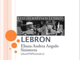 HERMANOS
LEBRON
Eliana Andrea Angulo
Sinisterra
(eliana954@hotmail.es)
 