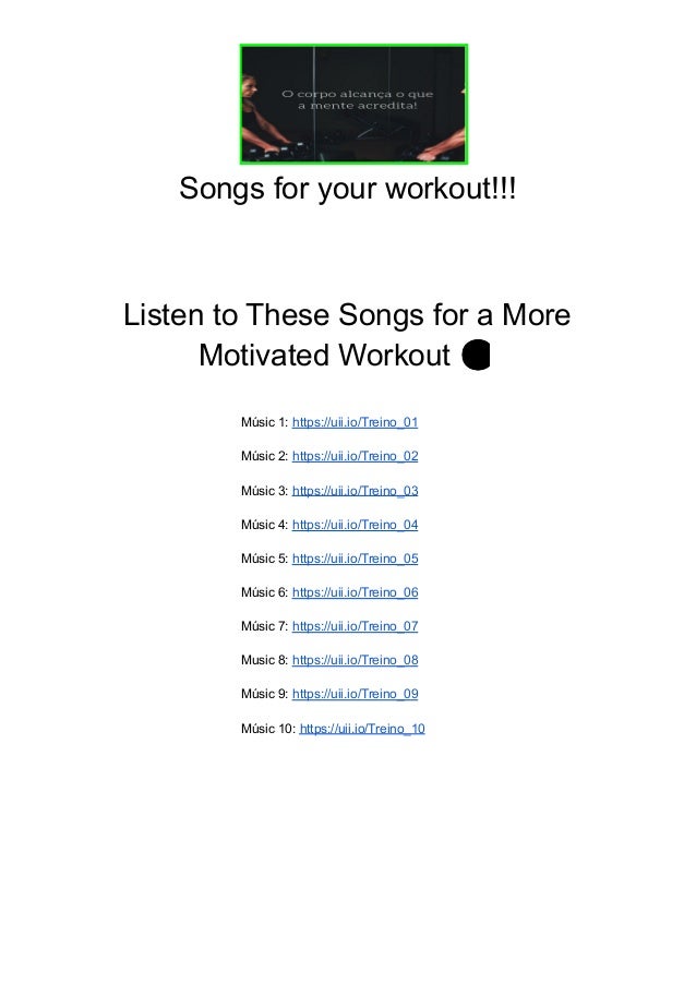Songs for your workout!!!
Listen to These Songs for a More
Motivated Workout 😊
Músic 1: https://uii.io/Treino_01
Músic 2: https://uii.io/Treino_02
Músic 3: https://uii.io/Treino_03
Músic 4: https://uii.io/Treino_04
Músic 5: https://uii.io/Treino_05
Músic 6: https://uii.io/Treino_06
Músic 7: https://uii.io/Treino_07
Music 8: https://uii.io/Treino_08
Músic 9: https://uii.io/Treino_09
Músic 10: https://uii.io/Treino_10
 
