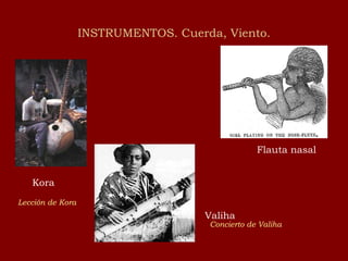 INSTRUMENTOS. Cuerda, Viento. Kora Flauta nasal Valiha Lección de  Kora Concierto de  Valiha 