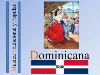MúsicaTradicionalyPopular.
Dominicana
 