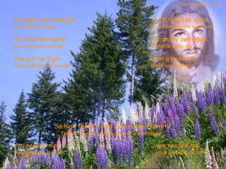 You gave me strength Você deu-me força  to stand alone again. para ficar sozinho outra vez.  To face the world Para encarar o mundo  out on my own again. de frente outra vez.  You put me high Você colocou-me no alto  upon a pedestal. sobre um pedestal.  So high that I could almost see eternity. Tão alto que eu pude quase ver a eternidade.  You needed me, Você precisou de mim,  you needed me. você precisou de mim.  sandro.al®slidemusical 