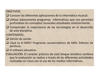 OBJETIVOS:Conocer las diferentes aplicaciones de la informática musical.