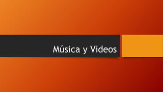 Música y Videos
 