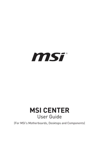 MSI CENTER
User Guide
(For MSI’s Motherboards, Desktops and Components)
 