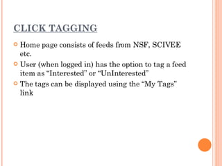 CLICK TAGGING Home page consists of feeds from NSF, SCIVEE etc. User (when logged in) has the option to tag a feed item as “Interested” or “UnInterested” The tags can be displayed using the “My Tags” link 