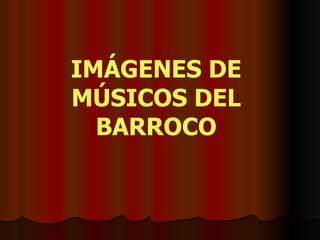 IMÁGENES DE MÚSICOS DEL BARROCO 