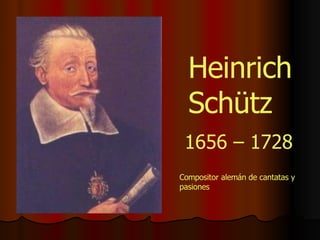 Heinrich Schütz 1656 – 1728 Compositor alemán de cantatas y pasiones 