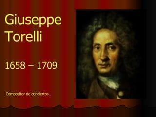 1658 – 1709 Giuseppe Torelli Compositor de conciertos 
