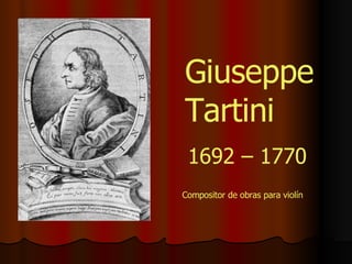Giuseppe Tartini 1692 – 1770 Compositor de obras para violín 