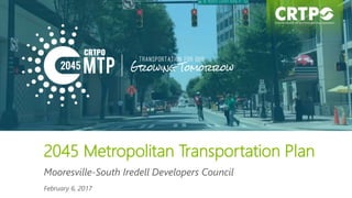2045 Metropolitan Transportation Plan
Mooresville-South Iredell Developers Council
February 6, 2017
 