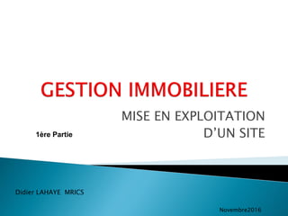 MISE EN EXPLOITATION
D’UN SITE
Didier LAHAYE MRICS
Novembre2016
1ère Partie
 