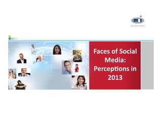 Faces	
  of	
  Social	
  
Media:	
  
Percep2ons	
  in	
  
2013	
  	
  
 