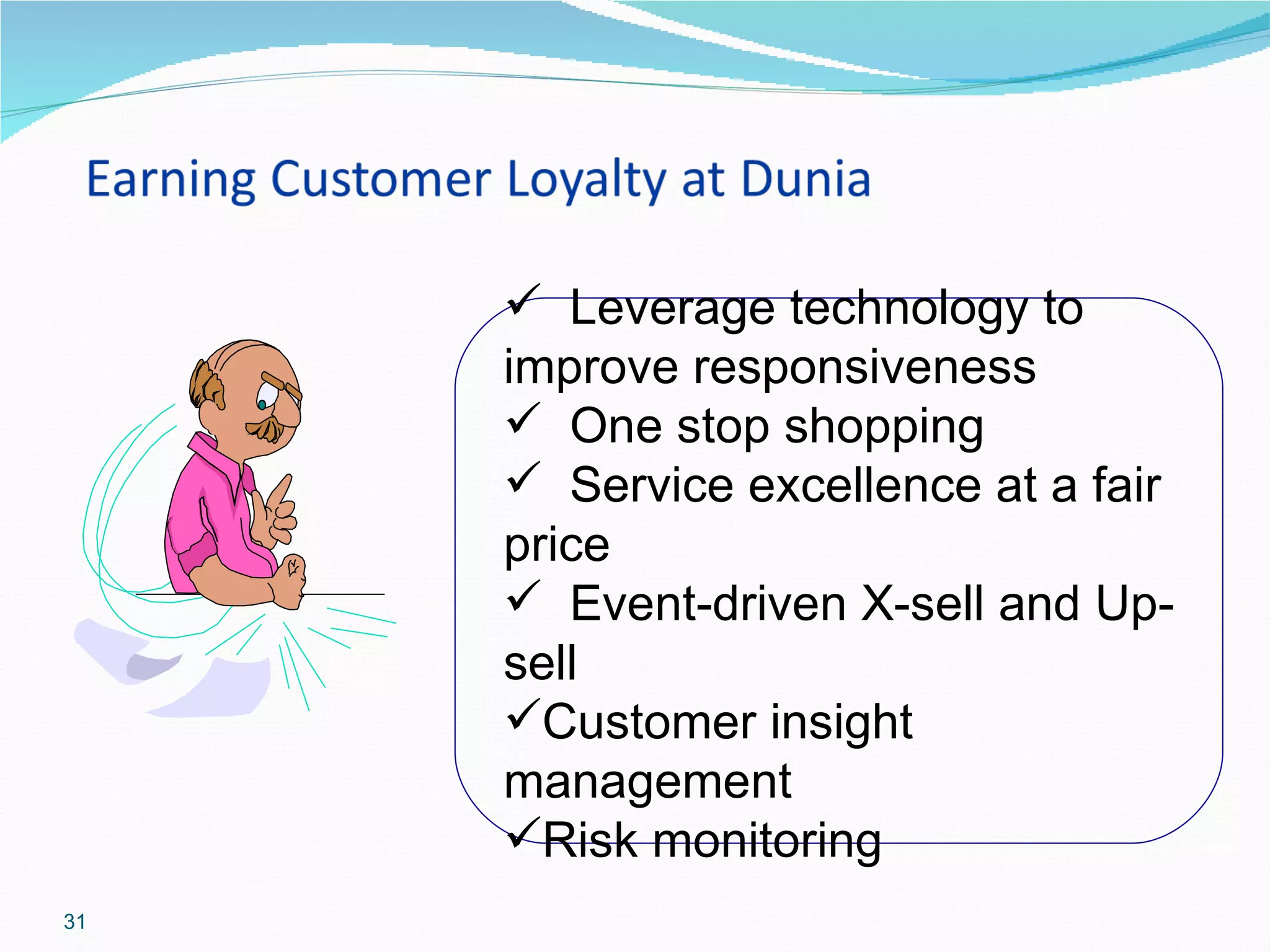  Leverage technology to
     improve responsiveness
      One stop shopping
      Service excellence at a fair
     price
      Event-driven X-sell and Up-
     sell
     Customer insight
     management
     Risk monitoring
31
 