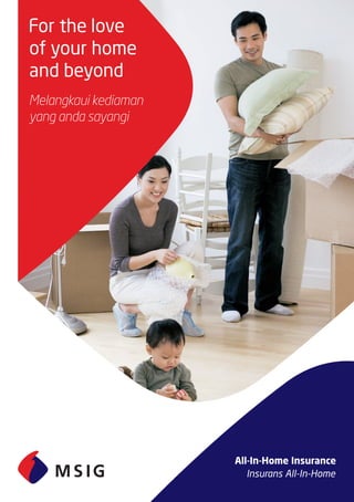 For the love
of your home
and beyond
Melangkaui kediaman
yang anda sayangi
All-In-Home Insurance
Insurans All-In-Home
 