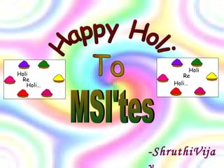 Happy Holi To MSI'tes -ShruthiVijay Holi   Re Holi… Holi   Re Holi… 