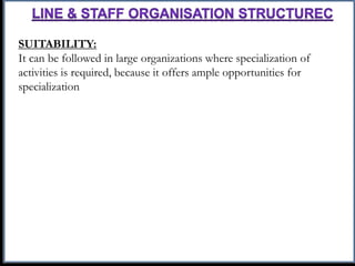 SUITABILITY:
It can be followed in large organizations where specialization of
activities is required, because it offers ample opportunities for
specialization
 