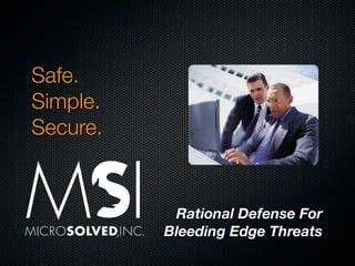 Safe.
Simple.
Secure.


M
MICROSOLVED,INC.
                    Rational Defense For
                   Bleeding Edge Threats
 