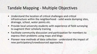 Tandale Mapping - Multiple Objectives
• Understand the location of critical challenges and critical
infrastructure within ...
