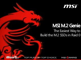 MSI M.2 Genie
The Easiest Way to
Build the M.2 SSDs in Raid 0
 
