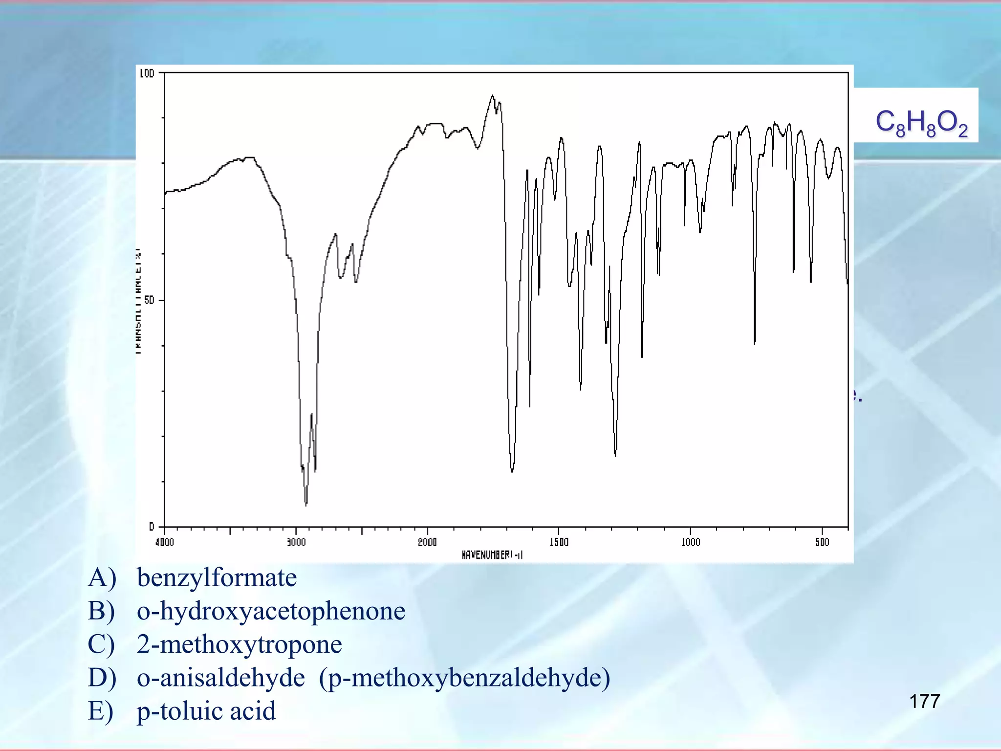A) benzylformate
B) o-hydroxyacetophenone
C) 2-methoxytropone
D) o-anisaldehyde (p-methoxybenzaldehyde)
E) p-toluic acid
Identify the compound from the IR above.
C8H8O2
177
 