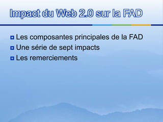 Les composantesprincipalesde la FADUnesérie de sept impactsLes remerciementsImpact du Web 2.0 sur la FAD