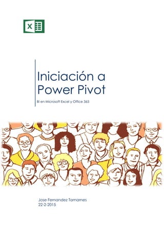 Iniciación a
Power Pivot
BI en Microsoft Excel y Office 365
Jose Fernandez Tamames
22-2-2015
 