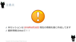 注意点
本セッションは 2018年6月30日 現在の情報を基に作成してます
最新情報はWebで！！
Copyright© 2018, @yuiashikaga All Rights Reserved.
7
 