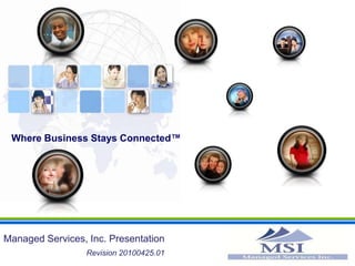 Where Business Stays Connected™Managed Services, Inc. Presentation Revision 20100425.01