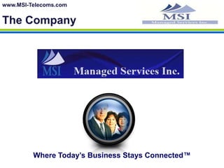 www.MSI-Telecoms.comThe CompanyWhere Today’s Business Stays Connected™