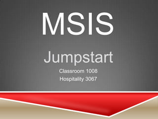 MSIS
Jumpstart
Classroom 1008
Hospitality 3067
 