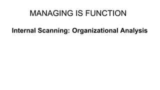 MANAGING IS FUNCTION 
Internal Scanning: Organizational Analysis 
 