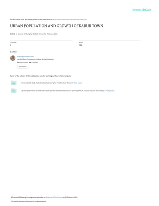 See discussions, stats, and author profiles for this publication at: https://www.researchgate.net/publication/349073597
URBAN POPULATION AND GROWTH OF KARUR TOWN
Article  in  Journal of Shanghai Medical University · February 2021
CITATIONS
0
READS
368
1 author:
Some of the authors of this publication are also working on these related projects:
Received UGC-Dr.S. Radhakrishan Fellowship for Post Doctoral Research View project
Spatial Distribution and Infrastructure of Tribal Residential Schools in Udmalpet Taluk, Tirupur District, Tamil Nadu, I View project
Alaguraja Palanichamy
Jey Shri Ram Engineering College, Anna University,
36 PUBLICATIONS   209 CITATIONS   
SEE PROFILE
All content following this page was uploaded by Alaguraja Palanichamy on 06 February 2021.
The user has requested enhancement of the downloaded file.
 
