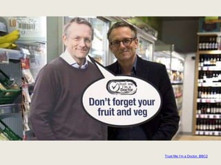 Trust Me I’m a Doctor, BBC2
 