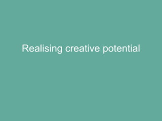 Realising creative potential
 