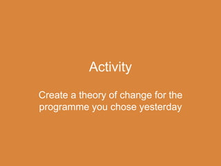 Activity
Create a theory of change for the
programme you chose yesterday
 