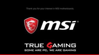 Thank you for your interest in MSI motherboards.
 