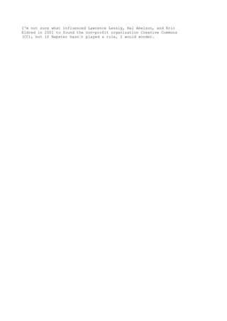 I'm not sure what influenced Lawrence Lessig, Hal Abelson, and Eric
Eldred in 2001 to found the non-profit organization Creative Commons
(CC), but if Napster hasn„t played a role, I would wonder.
 