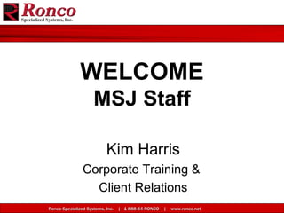 WELCOME MSJ Staff Kim Harris Corporate Training &  Client Relations 