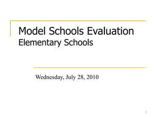 Model Schools Evaluation Elementary Schools Wednesday, July 28, 2010 