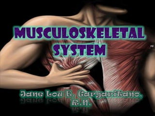 Musculoskeletal system Jane Lou E. Gargaritano, R.N. 